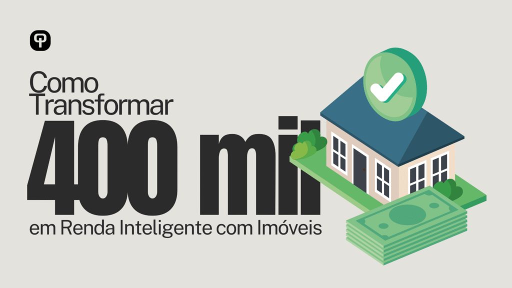 Como Transformar R$ 400 Mil em Renda Inteligente com Imóveis